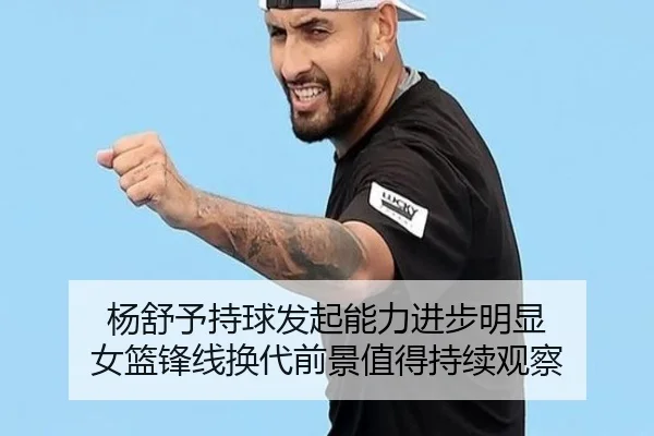 杨舒予持球发起能力进步明显 女篮锋线换代前景值得持续观察